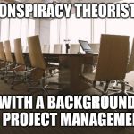 The National Convention | CONSPIRACY THEORISTS; WITH A BACKGROUND IN PROJECT MANAGEMENT | image tagged in empty meeting room,conspiracy theory,convention,project manager | made w/ Imgflip meme maker