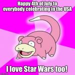 July the 4th be with you | Happy 4th of July to everybody celebrating in the USA I love Star Wars too! | image tagged in memes,may the 4th,or is it,4th of july,slowpoke,confusion | made w/ Imgflip meme maker