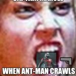 Marvel Scream Face | CAPTAIN MARVEL; WHEN ANT-MAN CRAWLS INTO THE WRONG BUTT | image tagged in marvel scream face | made w/ Imgflip meme maker