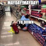 mayday! murica is down | MAYDAY!MAYDAY! FB DOWN | image tagged in mayday murica is down | made w/ Imgflip meme maker