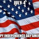 USA Flag | JULY  4; HAPPY INDEPENDENCE DAY AMERICA | image tagged in usa flag,memes,july 4th,independence day,america | made w/ Imgflip meme maker