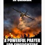 meanwhile in canada | MEANWHILE IN CANADA; A POWERFUL PRAYER FOR FIREFIGHTERS KEEPING US SAFE | image tagged in meanwhile in canada,meme,memes,fire fighters,forest fire,thoughts and prayers | made w/ Imgflip meme maker