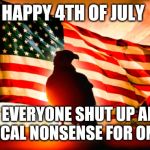 USA | HAPPY 4TH OF JULY; NOW EVERYONE SHUT UP ABOUT POLITICAL NONSENSE FOR ONE DAY | image tagged in usa | made w/ Imgflip meme maker