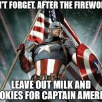 Captain America Flag Shield | DON'T FORGET, AFTER THE FIREWORKS; LEAVE OUT MILK AND COOKIES FOR CAPTAIN AMERICA | image tagged in captain america flag shield | made w/ Imgflip meme maker
