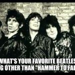Rolling Stones  | WHAT'S YOUR FAVORITE BEATLES SONG OTHER THAN "HAMMER TO FALL"? | image tagged in rolling stones | made w/ Imgflip meme maker