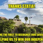 Statia | THANKS STATIA! FOR BEING THE FIRST TO RECOGNIZE OUR SOVEREIGNTY; AND HELPING US TO WIN OUR INDEPENDENCE! | image tagged in statia | made w/ Imgflip meme maker