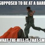 Will Smith Independence Day Smell | I WAS SUPPOSED TO BE AT A BARBEQUE!! ...AND WHAT THE HELL IS THAT SMELL??? | image tagged in will smith independence day smell | made w/ Imgflip meme maker