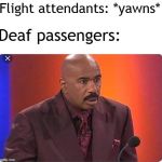 steve | Flight attendants: *yawns*; Deaf passengers: | image tagged in steve,memes | made w/ Imgflip meme maker