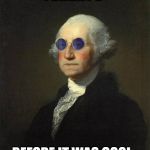 George Washington sunglasses | I BREXIT'D; BEFORE IT WAS COOL.. | image tagged in george washington sunglasses | made w/ Imgflip meme maker