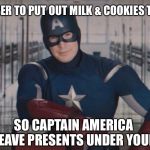 Captain America detention | REMEMBER TO PUT OUT MILK & COOKIES TONIGHT; SO CAPTAIN AMERICA 
WILL LEAVE PRESENTS UNDER YOUR FLAG | image tagged in captain america detention | made w/ Imgflip meme maker