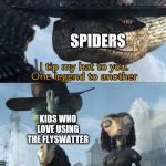 Flys | SPIDERS; KIDS WHO LOVE USING THE FLYSWATTER | image tagged in rango,spiders,flyswatter,funny memes,serial killer,what jontron | made w/ Imgflip meme maker