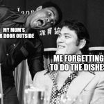 Goofy Ali | MY MOM'S CAR DOOR OUTSIDE; ME FORGETTING TO DO THE DISHES | image tagged in goofy ali | made w/ Imgflip meme maker