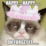 Grumpy cat birthday | HAPPY.....HAPPY...... OH FORGET IT....... | image tagged in grumpy cat birthday | made w/ Imgflip meme maker
