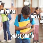 Children Being Mean | ARMY; AIR FORCE; NAVY; MARINES; COAST GUARD | image tagged in children being mean | made w/ Imgflip meme maker