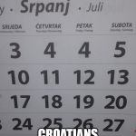 4th July twice | 4TH JULY TWICE? CROATIANS THINK SO | image tagged in 4th july twice | made w/ Imgflip meme maker