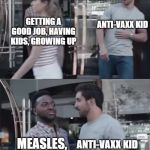 Anti-Vax Doesn't Go Well With Planning for the Future. | GETTING A GOOD JOB, HAVING KIDS, GROWING UP; ANTI-VAXX KID; ANTI-VAXX KID AT 3 YEARS OLD; MEASLES, POLIO, FLU, ETC | image tagged in gillette commercial,antivax,vaccine,vaccines,growing up,memes | made w/ Imgflip meme maker