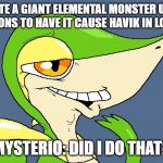 Did I do that snivy | CREATE A GIANT ELEMENTAL MONSTER USING ILLUSIONS TO HAVE IT CAUSE HAVIK IN LONDON. MYSTERIO: DID I DO THAT? | image tagged in did i do that snivy | made w/ Imgflip meme maker