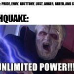 unlimited power | CIVILIZATION: PRIDE, ENVY, GLUTTONY, LUST, ANGER, GREED, AND SLOTH. EARTHQUAKE: | image tagged in unlimited power | made w/ Imgflip meme maker