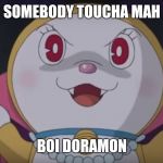 le evil catte | SOMEBODY TOUCHA MAH; BOI DORAMON | image tagged in le evil catte | made w/ Imgflip meme maker
