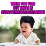 careful | WHEN YOU FIND OUT MATH IS GUESSTIMATION/AXIOMISM | image tagged in careful | made w/ Imgflip meme maker