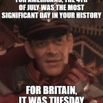 M bison  | FOR AMERICANS, THE 4TH OF JULY WAS THE MOST SIGNIFICANT DAY IN YOUR HISTORY; FOR BRITAIN, IT WAS TUESDAY | image tagged in m bison | made w/ Imgflip meme maker