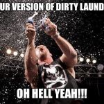 stone cold beers | YOUR VERSION OF DIRTY LAUNDRY; OH HELL YEAH!!! | image tagged in stone cold beers | made w/ Imgflip meme maker