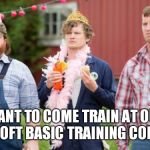 Letterkenny Birthday | WANT TO COME TRAIN AT OUR SUPER SOFT BASIC TRAINING COMPANY? | image tagged in letterkenny birthday | made w/ Imgflip meme maker
