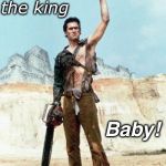 Army of Darkness Birthday | Hail to the king; Baby! | image tagged in army of darkness birthday | made w/ Imgflip meme maker