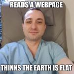 Garett | READS A WEBPAGE; THINKS THE EARTH IS FLAT | image tagged in garett | made w/ Imgflip meme maker