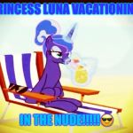 Luna | PRINCESS LUNA VACATIONING, IN THE NUDE!!!!!😎 | image tagged in luna | made w/ Imgflip meme maker