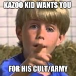 Kazoo Kid | KAZOO KID WANTS YOU; FOR HIS CULT/ARMY | image tagged in kazoo kid | made w/ Imgflip meme maker
