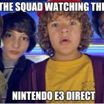 What? Meme | THE SQUAD WATCHING THE; NINTENDO E3 DIRECT | image tagged in what meme | made w/ Imgflip meme maker