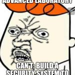 Dede y u no get of lab | CAN: BUILD AN ADVANCED LABORATORY; CAN’T: BUILD A SECURITY SYSTEM TO KEEP HIS SISTER OUT | image tagged in dede y u no get of lab | made w/ Imgflip meme maker