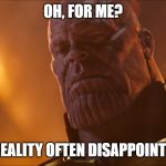 Thanos | OH, FOR ME? REALITY OFTEN DISAPPOINTS | image tagged in thanos | made w/ Imgflip meme maker
