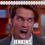 LEEROOOOOOOOOOOOOOOOY JENKINS!!! | LEEROOOOOOOOOOOOOOOOOOOOOOOOY; JENKINS | image tagged in arnold schwarzenegger tumor,leeroy jenkins | made w/ Imgflip meme maker