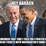obama biden | HEY BARACK; REMEMBER THAT TIME I TOLD YOU I PRINTED UP PHONY AIRLINE TICKETS WITH WASHINGTON'S NAME ON THEM? | image tagged in obama biden,airport,revolutionary war,took the airports | made w/ Imgflip meme maker
