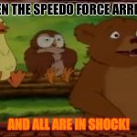 Speedo force! | WHEN THE SPEEDO FORCE ARRIVES; AND ALL ARE IN SHOCK! | image tagged in speedo force | made w/ Imgflip meme maker