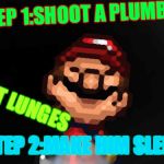 Sleepy Mario | STEP 1:SHOOT A PLUMBER; THEN IT LUNGES; STEP 2:MAKE HIM SLEEP | image tagged in sleepy mario | made w/ Imgflip meme maker