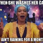 Who would win it? the weatherman or Ms Cleo? lol | WHEN SHE WASHES HER CAR; IT AIN'T RAINING FOR A MONTH. | image tagged in miss cleo | made w/ Imgflip meme maker