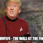 Star Trek covfefe | STAR TREK COVFEFE - THE WALL AT THE FINAL FRONTIER | image tagged in star trek covfefe | made w/ Imgflip meme maker