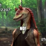 Jar Jar will not open the jar of pineapple.... | Do you like pineapple on pizza? NO! The force is strong in this one. | image tagged in jar jar binks,star wars | made w/ Imgflip meme maker