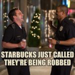 Laughing Cops | STARBUCKS JUST CALLED THEY'RE BEING ROBBED | image tagged in laughing cops | made w/ Imgflip meme maker