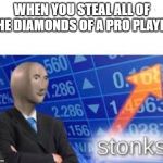 stonks | WHEN YOU STEAL ALL OF THE DIAMONDS OF A PRO PLAYER | image tagged in stonks,minecraft | made w/ Imgflip meme maker
