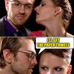 whisper | I’M ALL WET; I’LL GET THE PAPER TOWELS | image tagged in whisper | made w/ Imgflip meme maker
