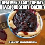 orcish breakfast of champions | REAL MEN START THE DAY WITH A BLOODBERRY* BREAKFAST; *BLOODBERRIES: FARMED HEMORRHOIDS | image tagged in bloodberries,warcraft,breakfast of champions,real men,blood,hemorrhoids | made w/ Imgflip meme maker