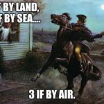Paul Revere | 1 IF BY LAND,
2 IF BY SEA.... 3 IF BY AIR. | image tagged in paul revere | made w/ Imgflip meme maker