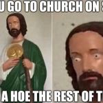 Atleast turn him away from the bed | WHEN YOU GO TO CHURCH ON SUNDAYS; BUT ARE A HOE THE REST OF THE WEEK | image tagged in surprised jesus | made w/ Imgflip meme maker