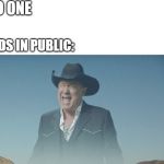 Screaming Cowboy | NO ONE; KIDS IN PUBLIC: | image tagged in screaming cowboy | made w/ Imgflip meme maker