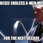 x men cerebro | I FORESEE ENDLESS X-MEN MOVIES; FOR THE NEXT DECADE | image tagged in x men cerebro | made w/ Imgflip meme maker