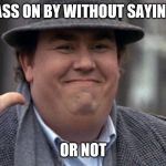 don't pass on by | DON'T PASS ON BY WITHOUT SAYING HELLO. OR NOT | image tagged in john candy,funny memes,funny meme,meme,memes,or not | made w/ Imgflip meme maker